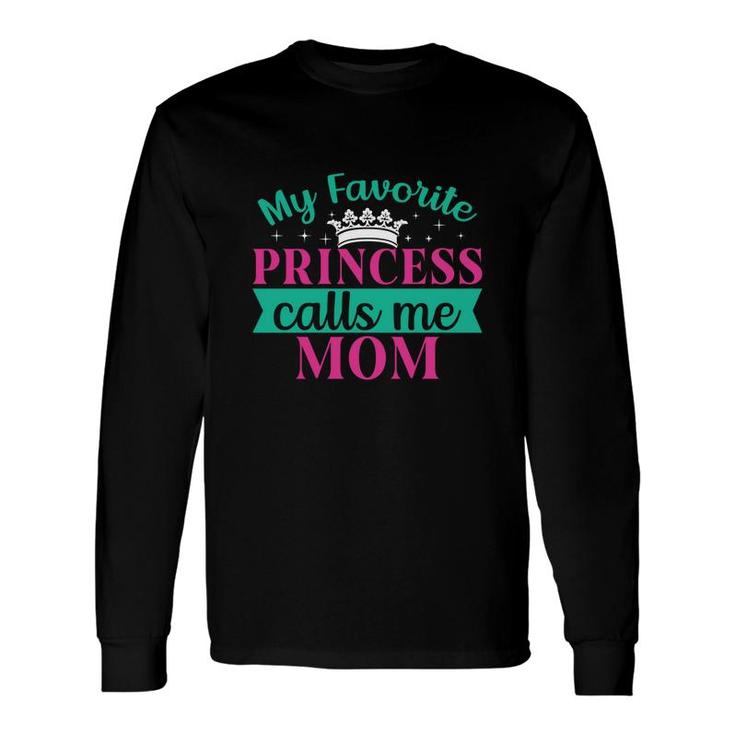 My Favorite Princess Calls Me Mom When She Was A Child Long Sleeve T-Shirt