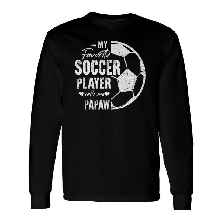 My Favorite Soccer Player Calls Me Papaw Soccer Papaw Long Sleeve T-Shirt