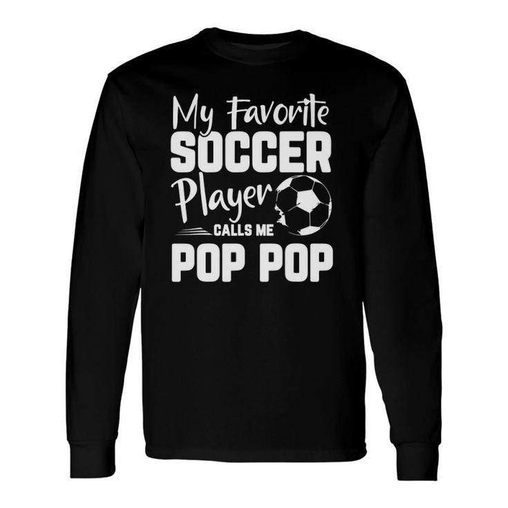 My Favorite Soccer Player Calls Me Pop Pop Soccer Long Sleeve T-Shirt