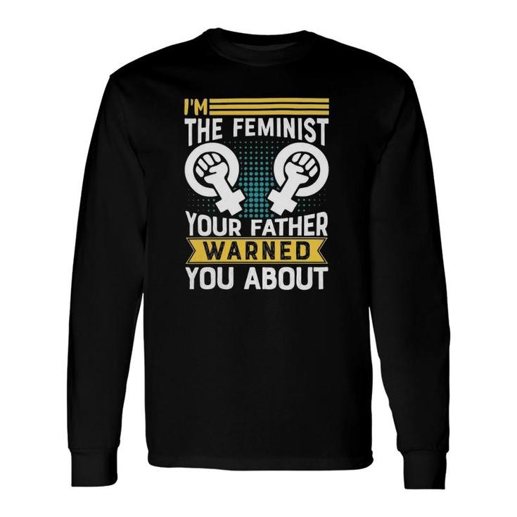 I Am The Feminist Your Dad Warned You About Classic Long Sleeve T-Shirt T-Shirt