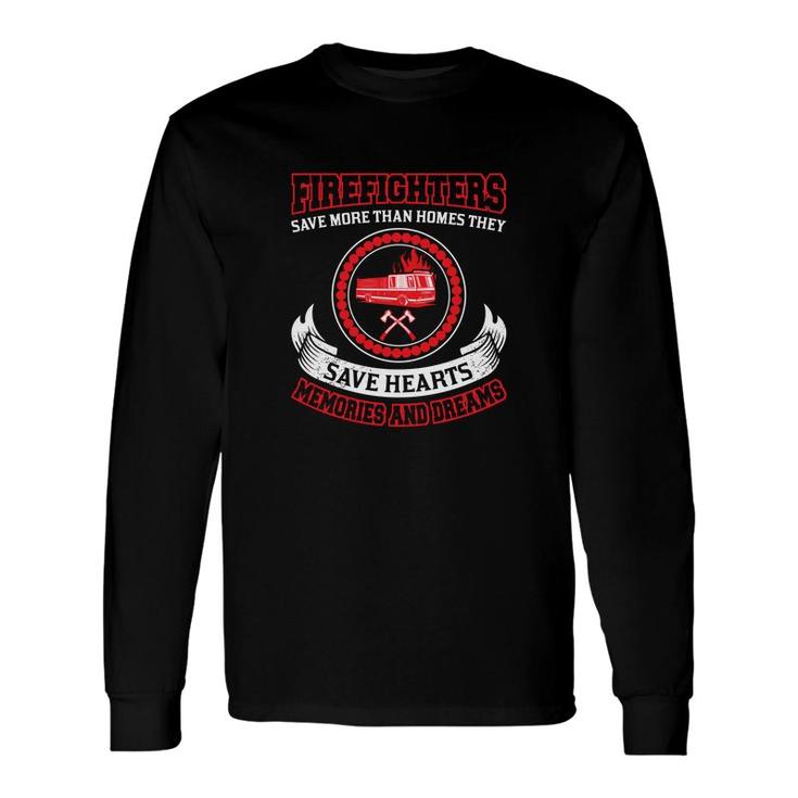 Firefighter Save More Than Homes They Save Hearts Long Sleeve T-Shirt