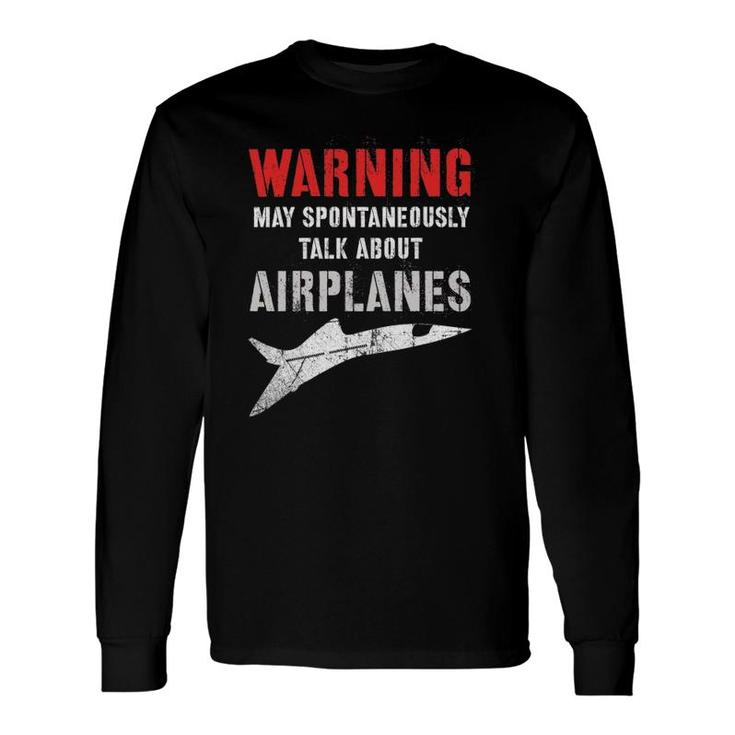 Flying Warning I May Spontaneously Talk About Airplanes Long Sleeve T-Shirt