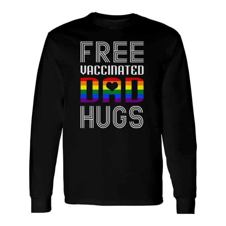 Free Vaccinated Dad Hugs Lgbtq Proud Dad Fathers Day Long Sleeve T-Shirt
