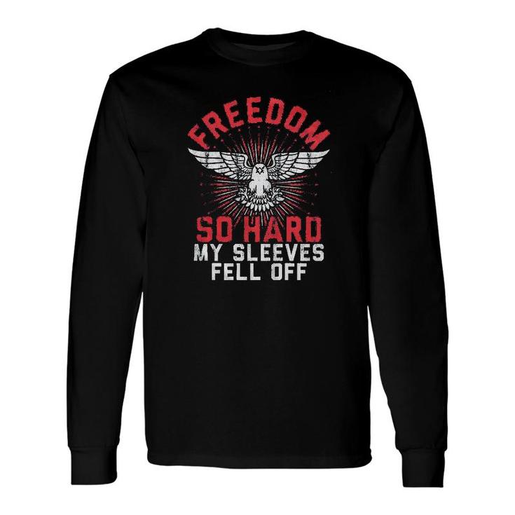 Freedom So Hard My Sleeves Fell Off Cool Long Sleeve T-Shirt