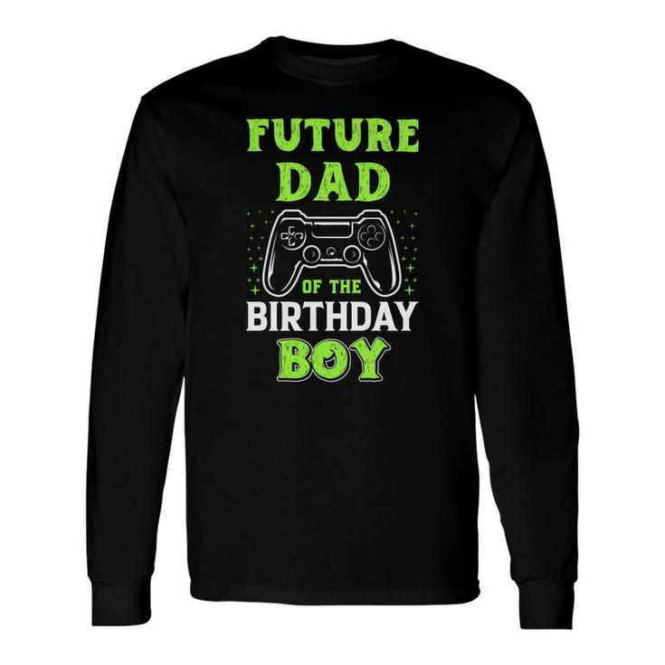 Future Dad Of The Birthday Boy Birthday Boy Matching Video Gamer Long Sleeve T-Shirt