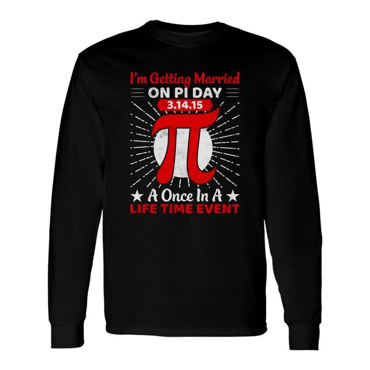 I Am Getting Married On Pi Day A Once In A Life Time Event Long Sleeve T-Shirt