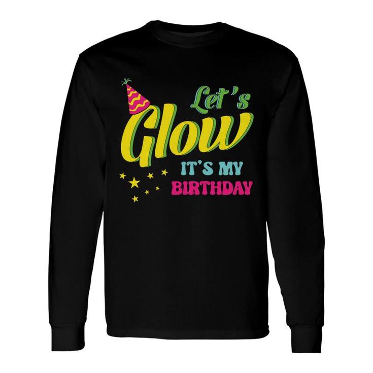 Lets Glow It Is My Birthday 80S 90S Style Birthday Long Sleeve T-Shirt