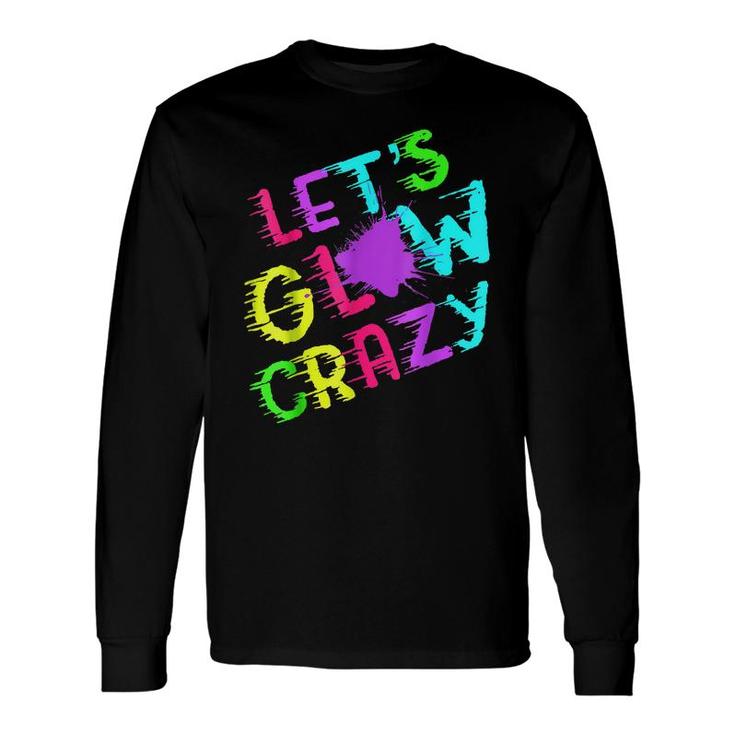Lets Glow Crazy Party Retro Neon 80S Rave Color Long Sleeve T-Shirt