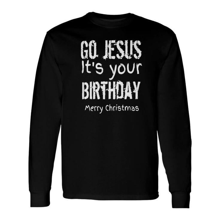 Go Jesus Its Your Birthday Christmas 2018 Long Sleeve T-Shirt