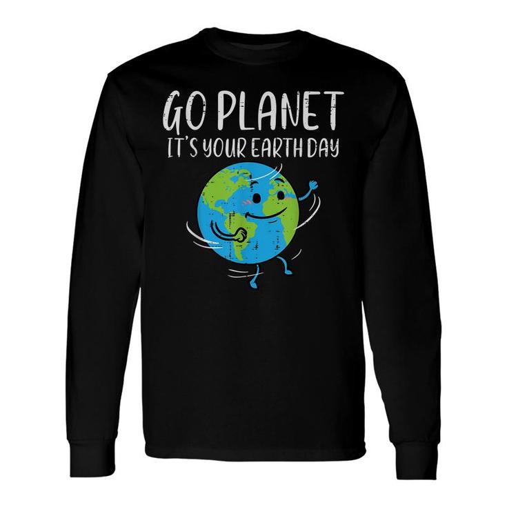 Go Planet Its Your Earth Day Environmentalist Men Women Long Sleeve T-Shirt