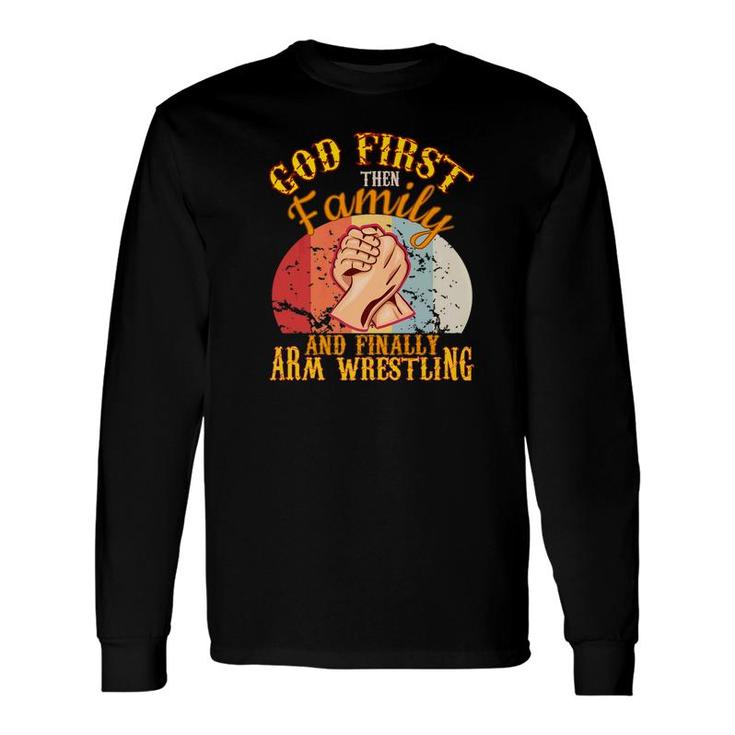 God 1St Then Arm Wrestling Toy Strong Men Game Long Sleeve T-Shirt