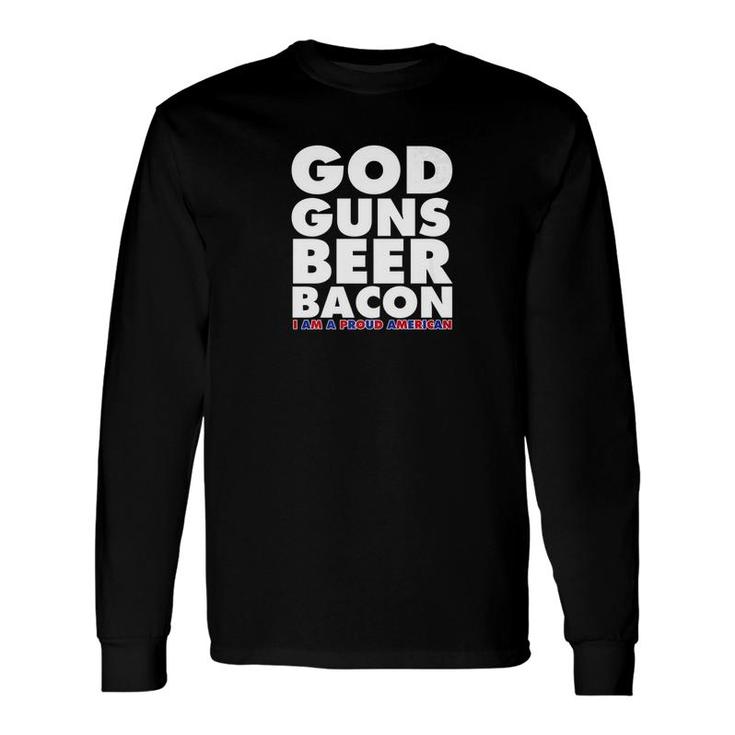 God Guns Beer Bacon I Am A Proud American America Long Sleeve T-Shirt