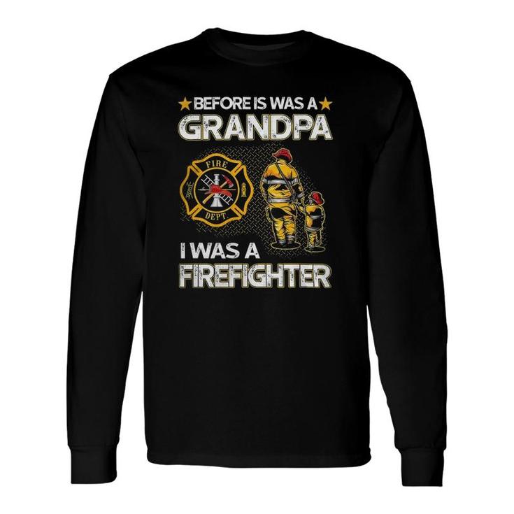 Before Is Was A Grandpa I Was A Firefighter Fathers Day Long Sleeve T-Shirt