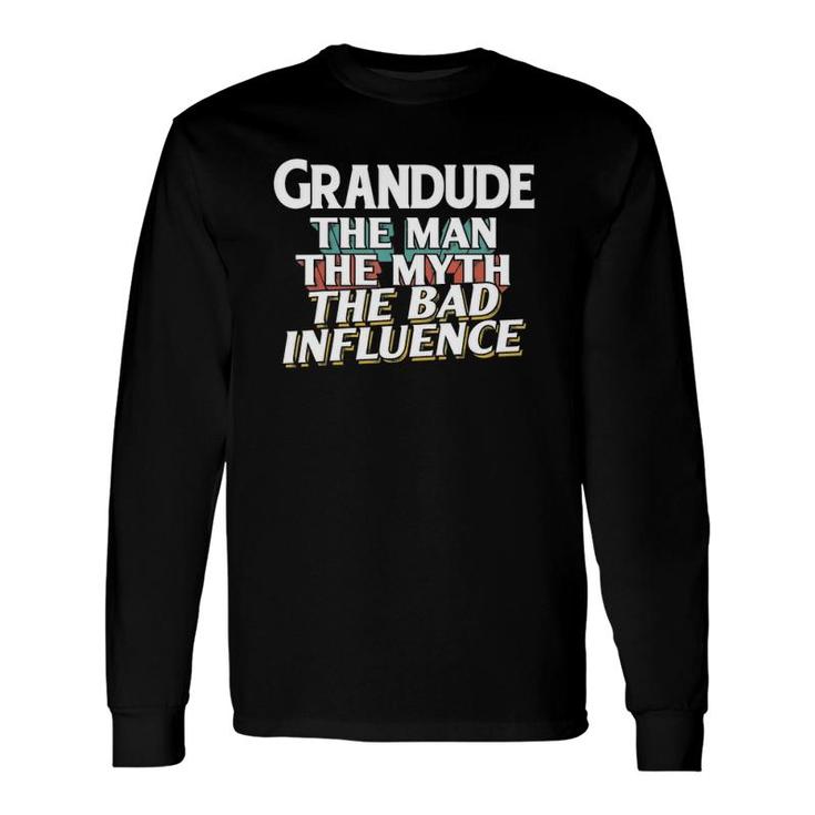 Grandude For The Man Myth Bad Influence Grandpa Long Sleeve T-Shirt