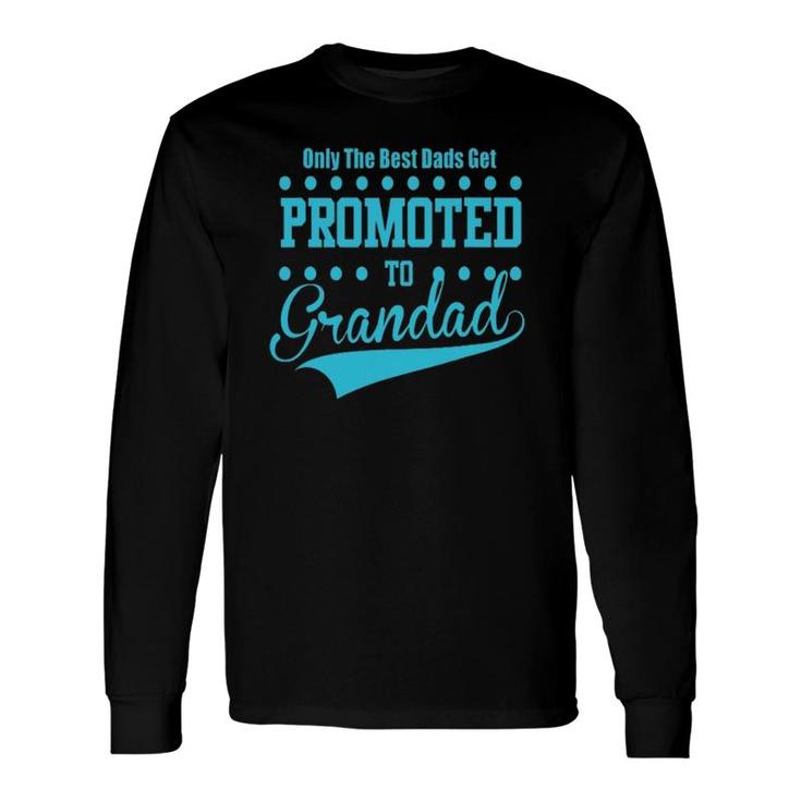 Only The Great And The Best Dads Get Promoted To Grandad Long Sleeve T-Shirt
