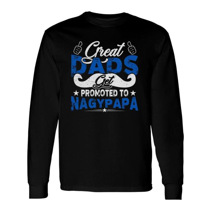 Great Dads Get Promoted To Nagypapa Hungarian Grandfather Fathers Day Mustache Like Symbol Long Sleeve T-Shirt
