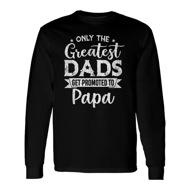 Greatest Dads Get Promoted To Papa Fathers Day Long Sleeve T-Shirt