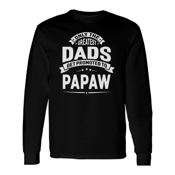 The Greatest Dads Get Promoted To Papaw Grandpa Fathers Day Long Sleeve T-Shirt