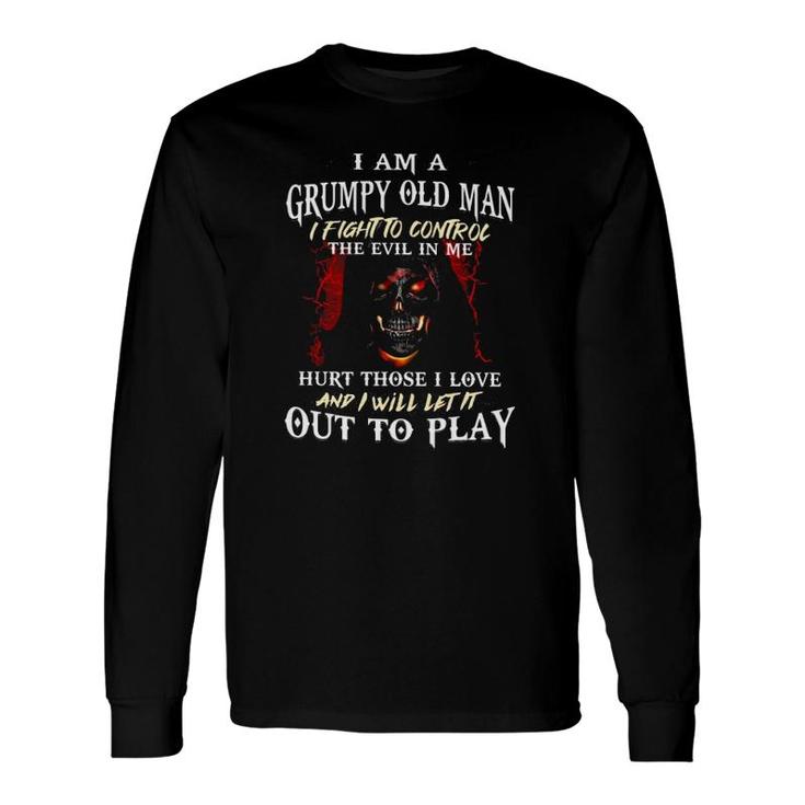Grim Reaper Iam A Grumpy Old Man I Fight To Control The Evil In Me Hurt Those I Love And I Will Let It Out To Play Long Sleeve T-Shirt