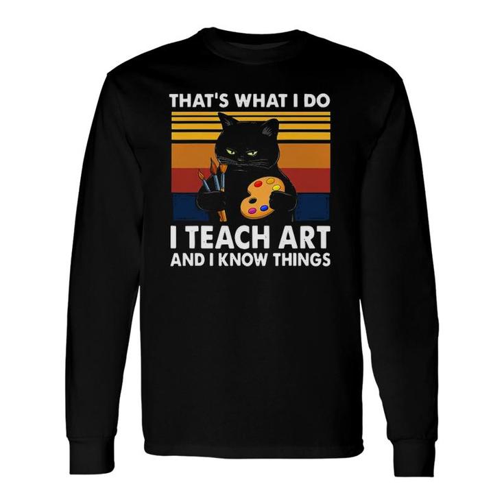 Grumpy Black Cat Thats What I Do I Teach Art And Know Things Long Sleeve T-Shirt