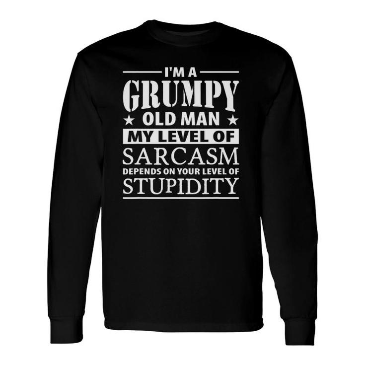 Im A Grumpy Old Man My Level Of Sarcasm Depends Long Sleeve T-Shirt
