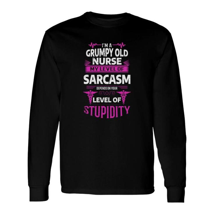 I Am A Grumpy Old Man Nurse My Level Of Sarcasm Depends On Your Level Of Stupidity Long Sleeve T-Shirt