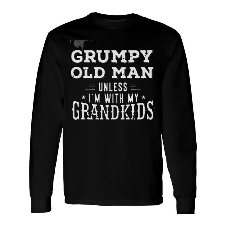 Grumpy Old Man Unless Im With My Grandkids Attractive 2022 Long Sleeve T-Shirt