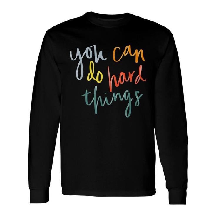 You Can Do Hard Things Inspirational Quotes Positive Long Sleeve T-Shirt