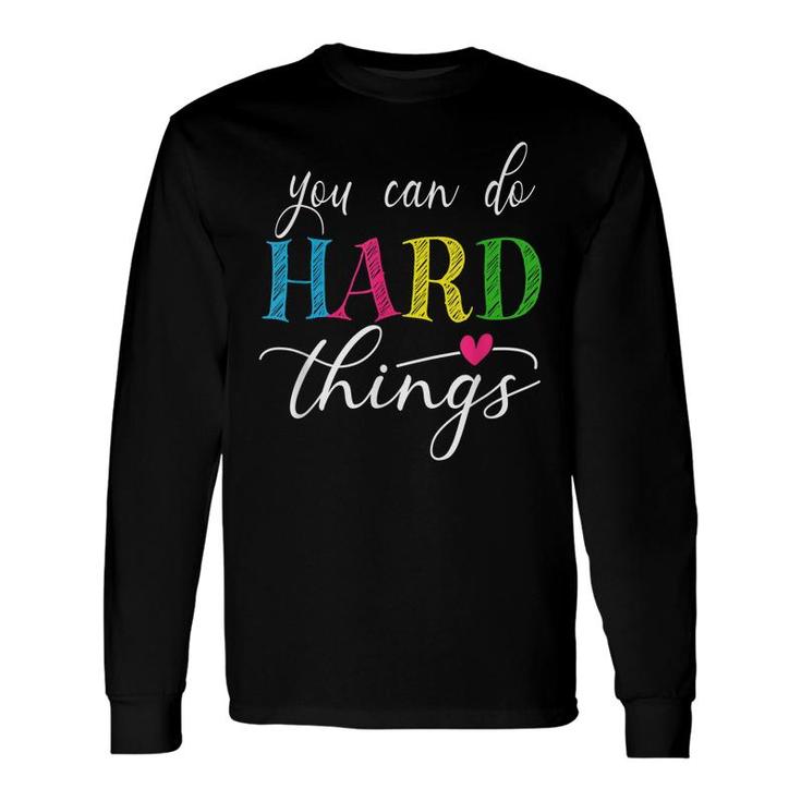 You Can Do Hard Things Test Testing For Teachers Motivation Long Sleeve T-Shirt