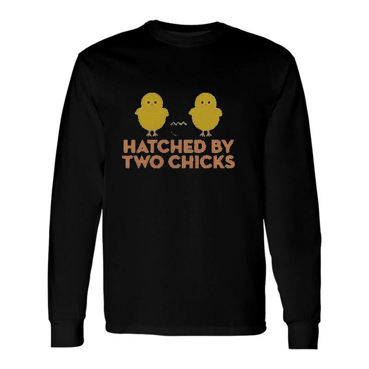 Hatched By Two Chicks Long Sleeve T-Shirt