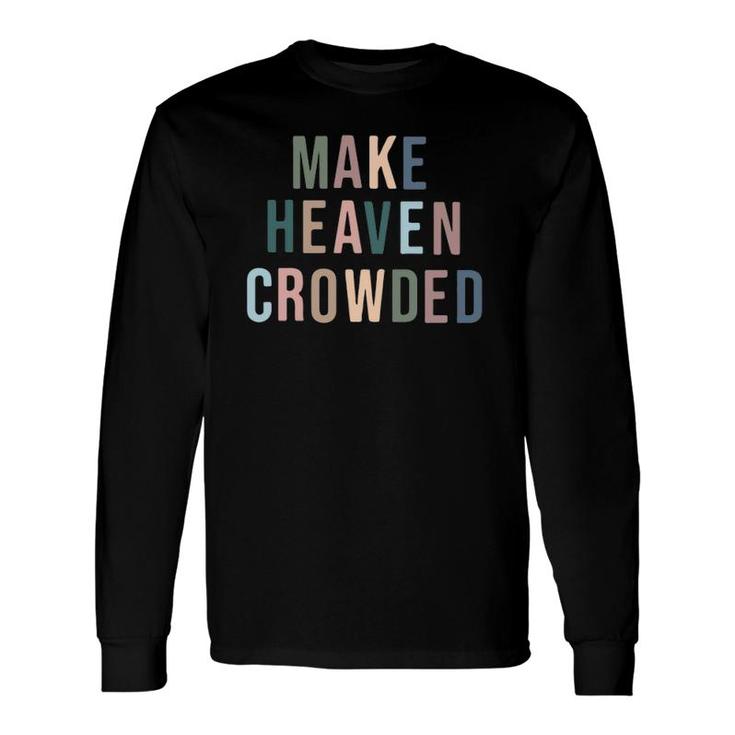 Make Heaven Crowded Trendy Multi Color Font For Christians Long Sleeve T-Shirt T-Shirt