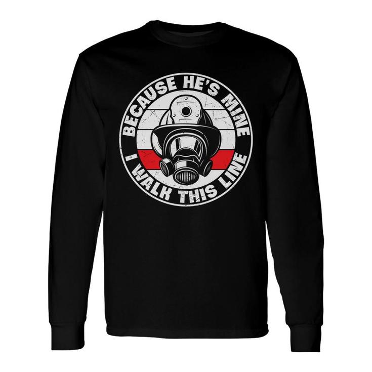 Because Hes Mine I Walk This Line Firefighter Long Sleeve T-Shirt