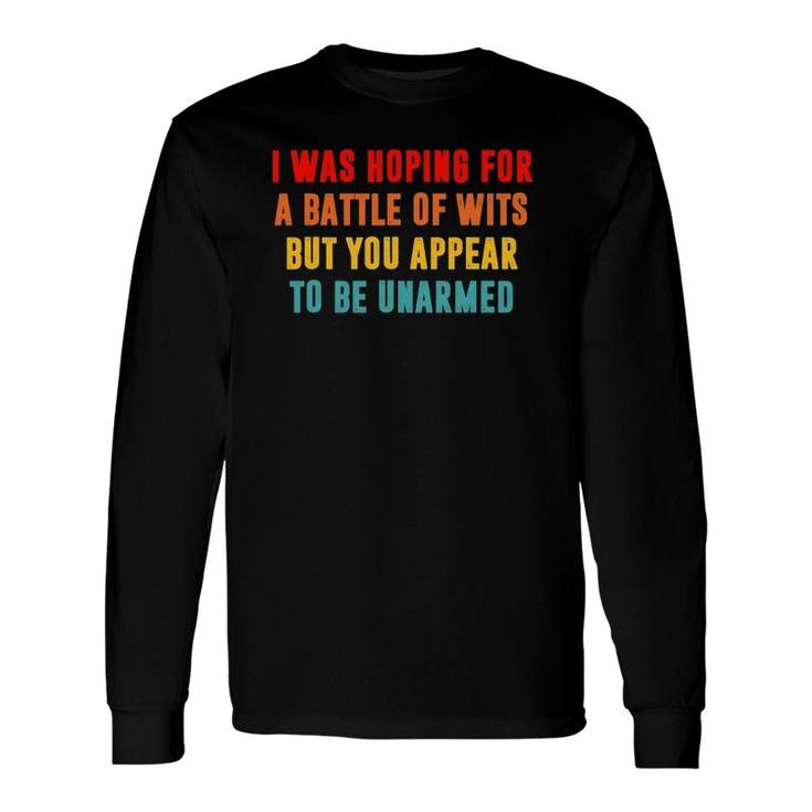 I Was Hoping For Battle Of Wits But You Appear To Be Unarmed Long Sleeve T-Shirt T-Shirt