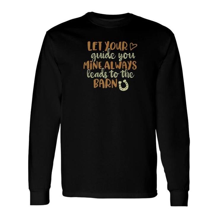 Horse Meme Let Your Heart Guide You Mine Leads To Barn Long Sleeve T-Shirt