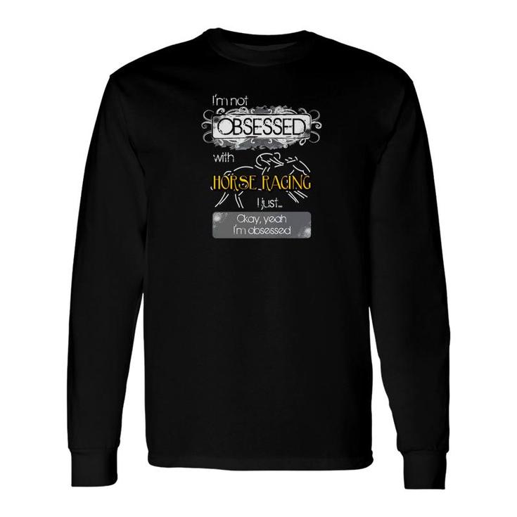 Horse Race Lover Not Obsessed With Horse Racing Tee Long Sleeve T-Shirt