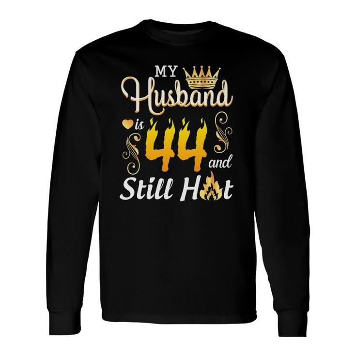 My Husband Is 44 Years Old And Still Hot Birthday Happy Wife Long Sleeve T-Shirt