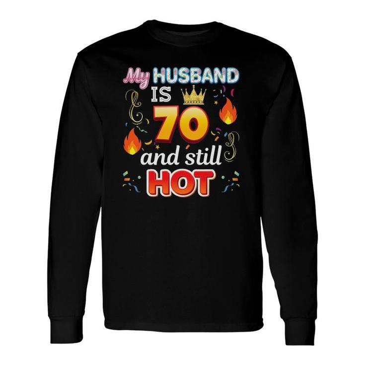 My Husband Is 70 Years Old And Still Hot 70Th Birthday Long Sleeve T-Shirt