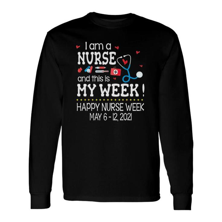 Iam A Nurse And This Is My Week Happy Nurse Week May 6 12 2021 Nursing Tools Long Sleeve T-Shirt