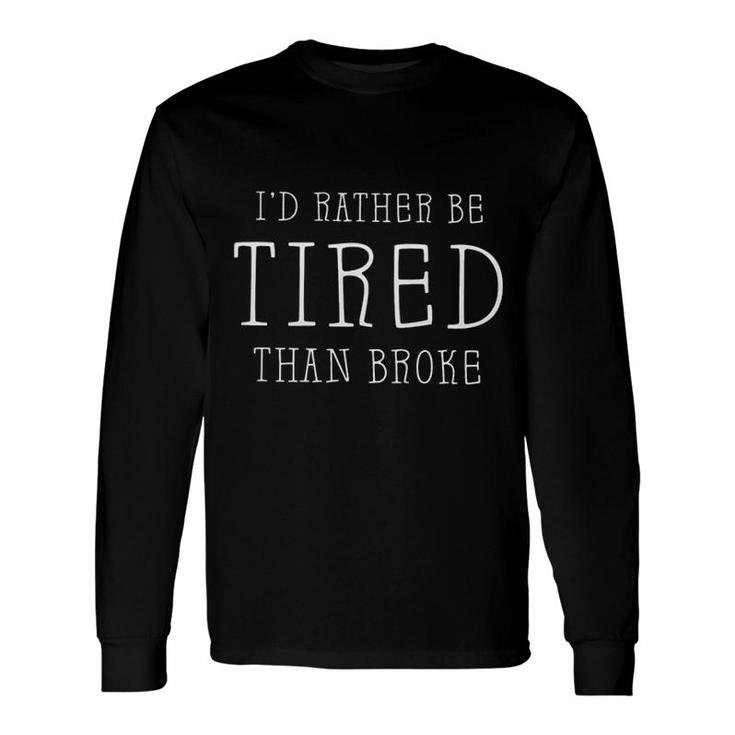 Id Rather Be Tired Than Broke 2022 Trend Long Sleeve T-Shirt