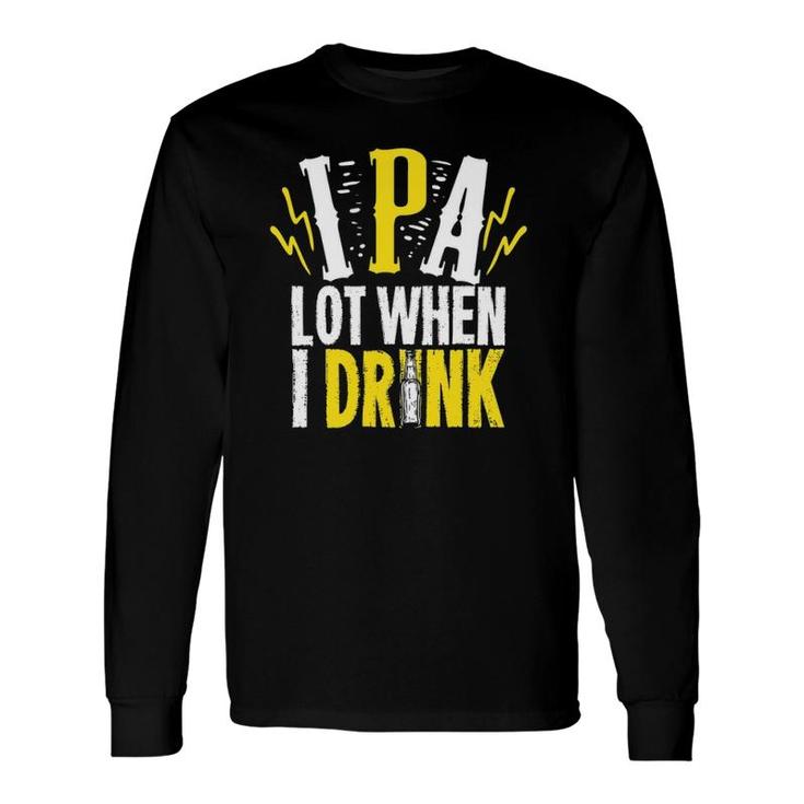 Ipa Lot When I Drink For A Craft Beer Lover Long Sleeve T-Shirt