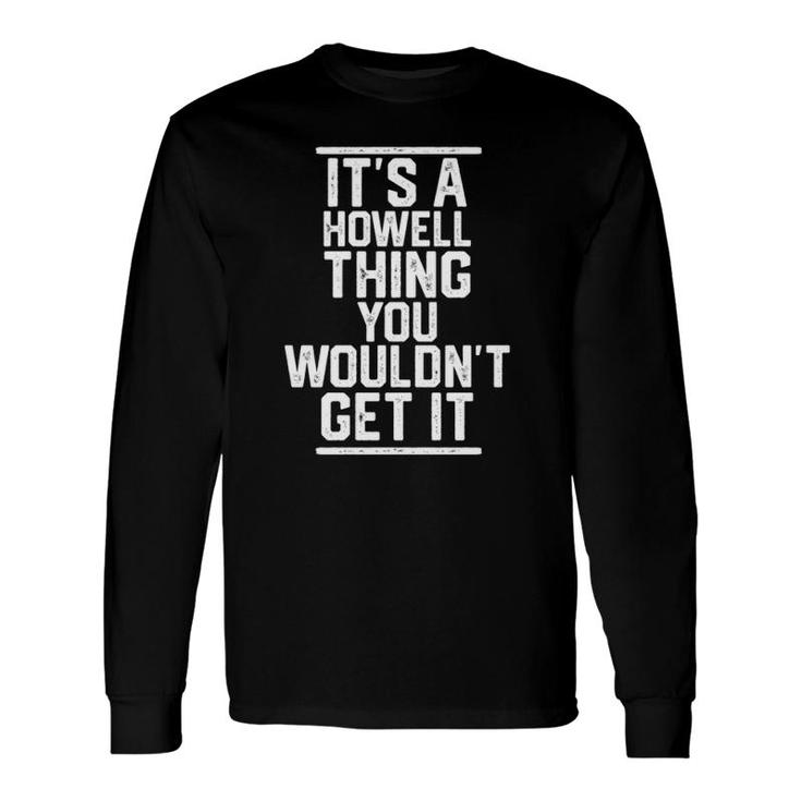 Its A Howell Thing You Wouldnt Get It Last Name Long Sleeve T-Shirt