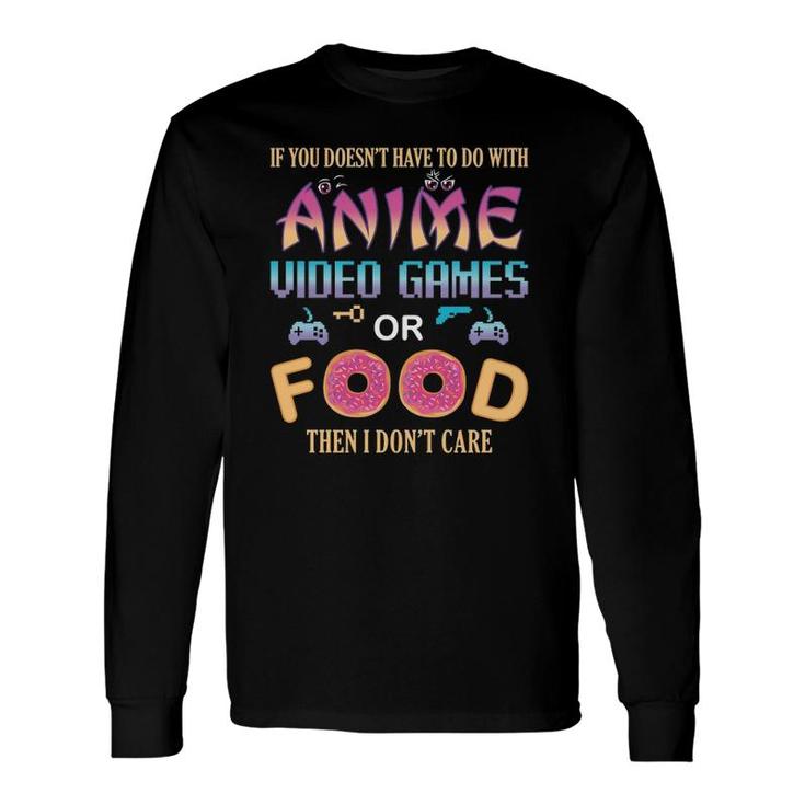 If Its Not Anime Video Games Or Food I Dont Care Fun Anime Long Sleeve T-Shirt