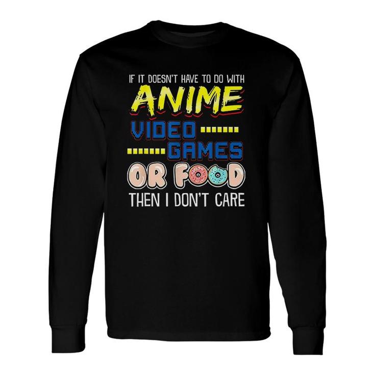If Its Not Anime Video Games Or Food I Dont Care Long Sleeve T-Shirt