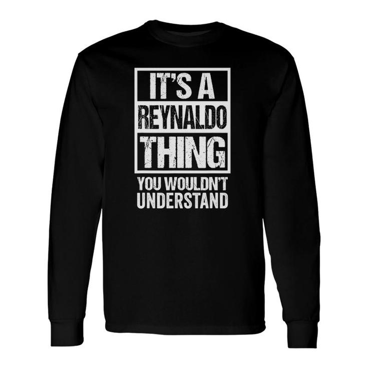 Its A Reynaldo Thing You Wouldnt Understand First Name Long Sleeve T-Shirt T-Shirt