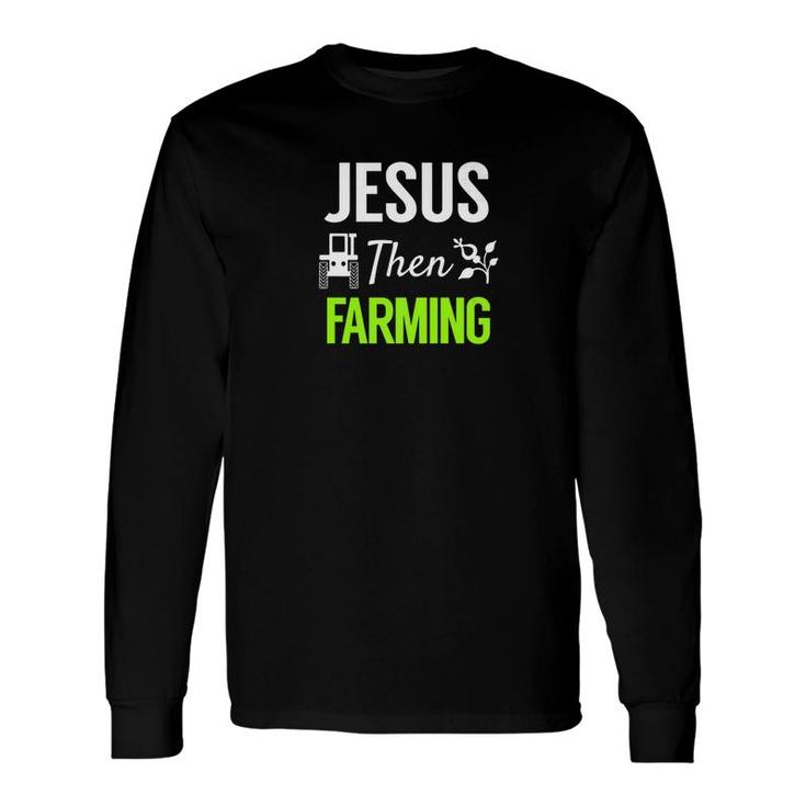 Jesus Then Farming Spiritual Christian Farmer Long Sleeve T-Shirt