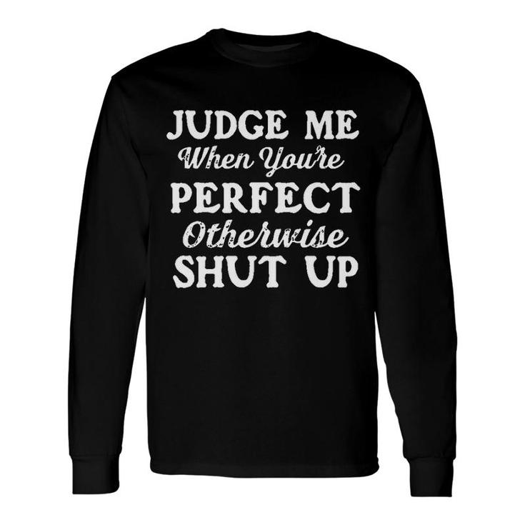 Judge Me When You Are Perfect Otherwise Shut Up 2022 Trend Long Sleeve T-Shirt