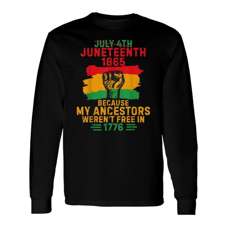 July 4Th Juneteenth 1865 Because My Ancestors Long Sleeve T-Shirt