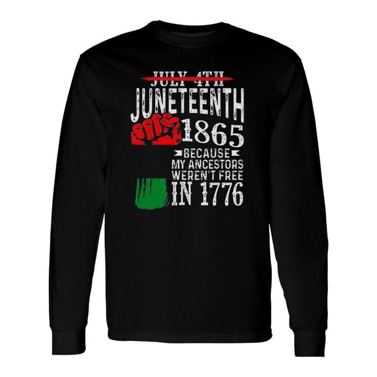 Juneteenth 1865 Because My Ancestors Werent Free In 1776 Not July 4Th Long Sleeve T-Shirt