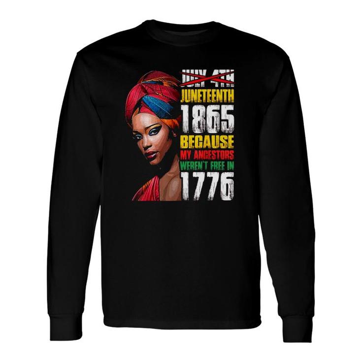 Juneteenth 1865 Because My Ancestors Werent Free In 1776 Not July 4Th Long Sleeve T-Shirt