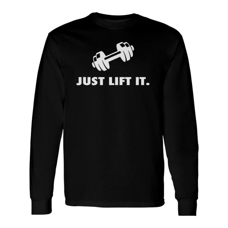 Just Lift It Motivational Bodybuilding Workout Long Sleeve T-Shirt T-Shirt